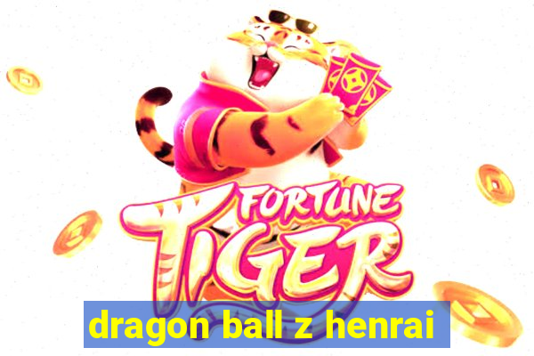 dragon ball z henrai